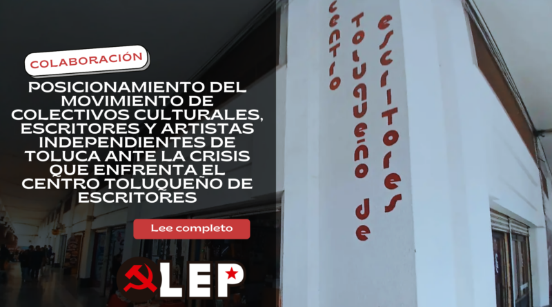 osicionamiento del Movimiento de Colectivos Culturales, Escritores y Artistas Independientes de Toluca ante la crisis que enfrenta el Centro Toluqueño de Escritores