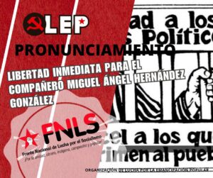 PRONUNCIAMIENTO LIBERTAD INMEDIATA PARA EL COMPAÑERO MIGUEL ÁNGEL HERNÁNDEZ GONZÁLEZ, MIEMBRO DEL FRENTE NACIONAL DE LUCHA POR EL SOCIALISMO (FNLS)